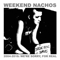 WEEKEND NACHOS - 2004​-​2016: We're Sorry, For Real - 2x12"LP Gatefold Compilation